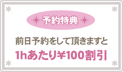 前日予約をして頂きますと1ｈあたり\１００割引